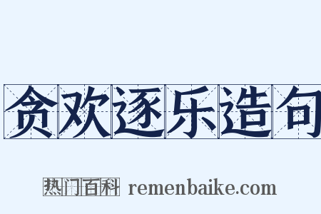 贪欢逐乐造句是什么意思的图片